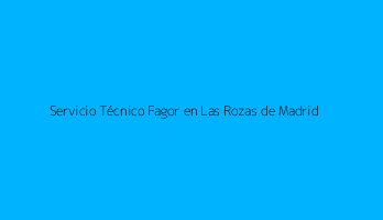 Servicio Técnico Fagor en Las Rozas de Madrid